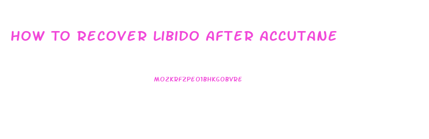 How To Recover Libido After Accutane