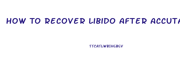 How To Recover Libido After Accutane