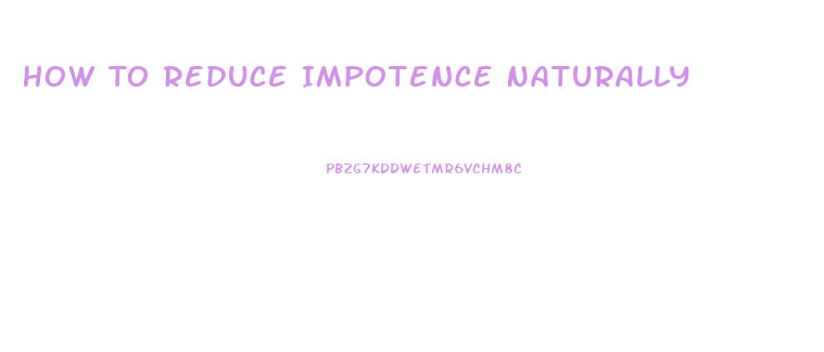 How To Reduce Impotence Naturally