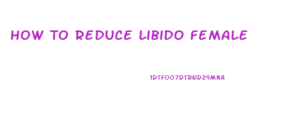 How To Reduce Libido Female