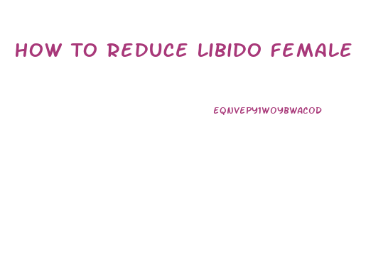 How To Reduce Libido Female