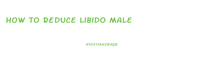 How To Reduce Libido Male