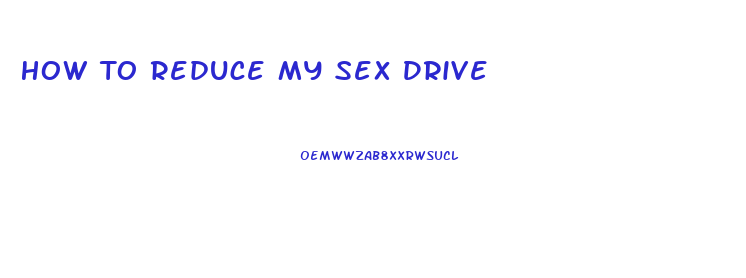 How To Reduce My Sex Drive