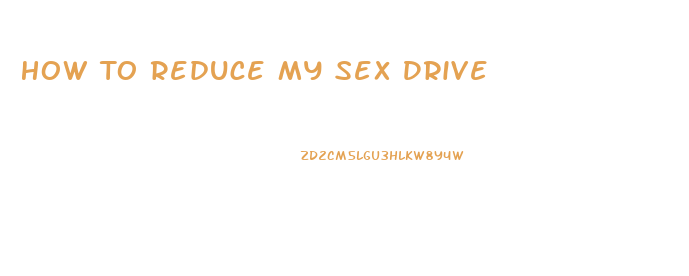 How To Reduce My Sex Drive