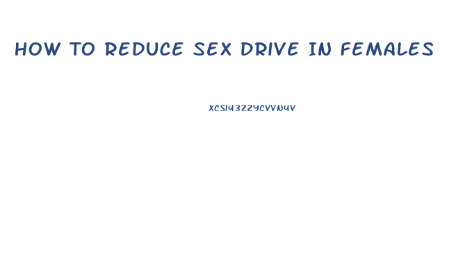 How To Reduce Sex Drive In Females