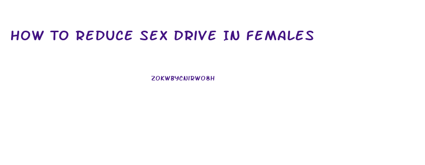 How To Reduce Sex Drive In Females