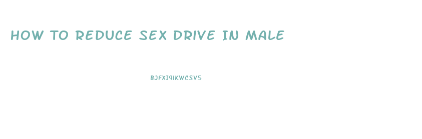 How To Reduce Sex Drive In Male