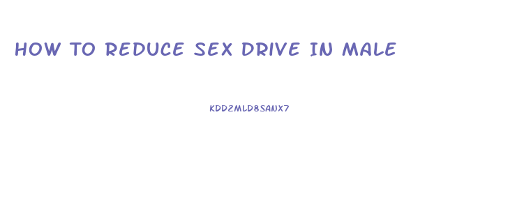 How To Reduce Sex Drive In Male