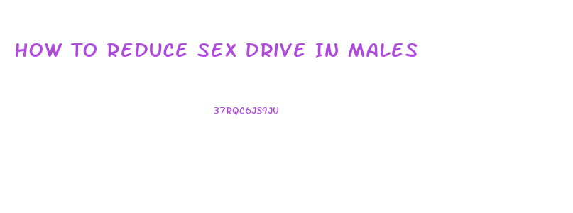 How To Reduce Sex Drive In Males