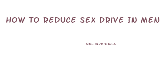 How To Reduce Sex Drive In Men