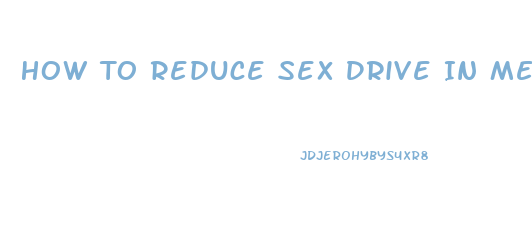 How To Reduce Sex Drive In Men