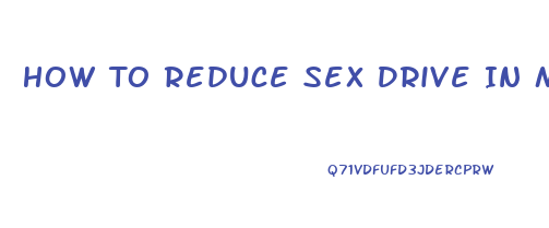 How To Reduce Sex Drive In Men