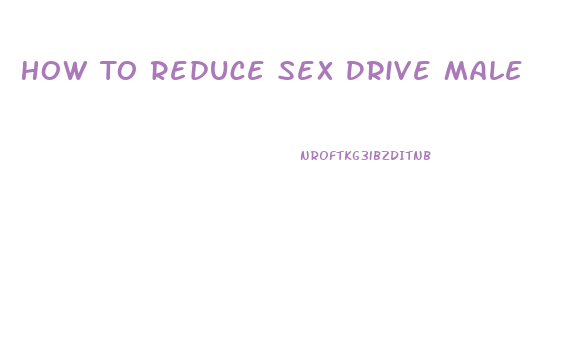 How To Reduce Sex Drive Male