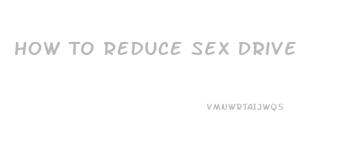 How To Reduce Sex Drive