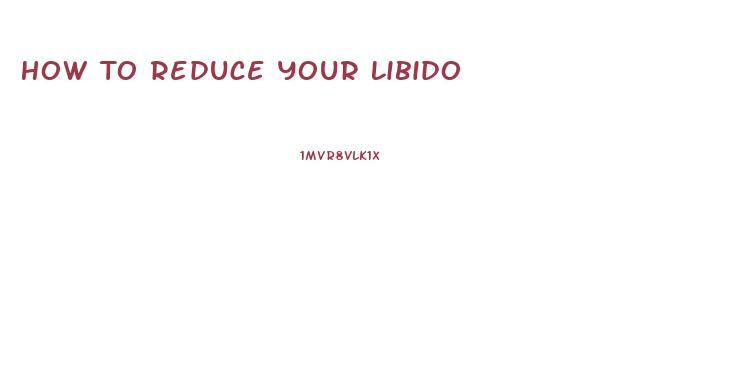 How To Reduce Your Libido