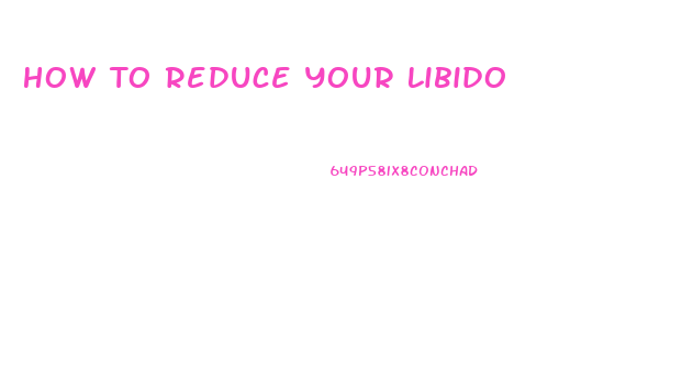 How To Reduce Your Libido