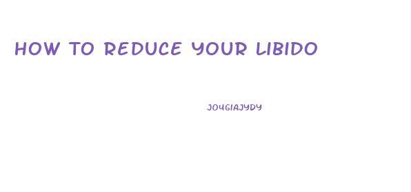 How To Reduce Your Libido