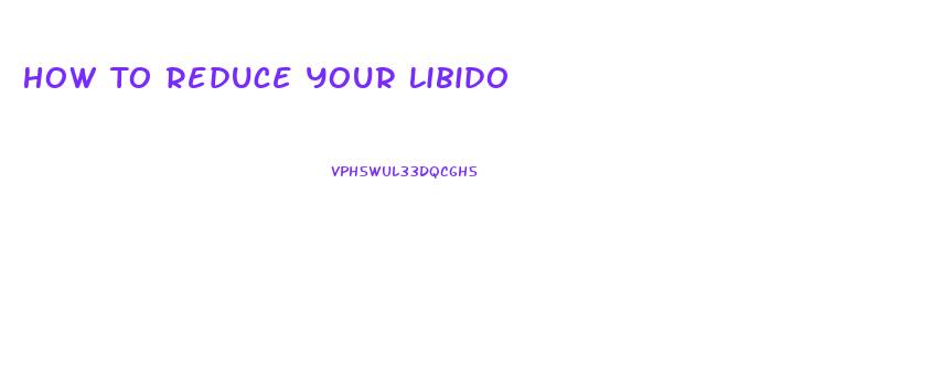 How To Reduce Your Libido