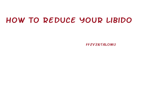 How To Reduce Your Libido