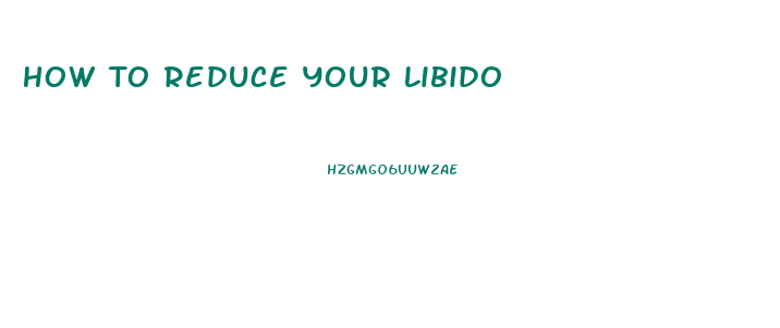 How To Reduce Your Libido