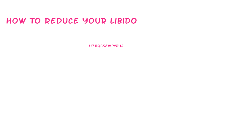 How To Reduce Your Libido