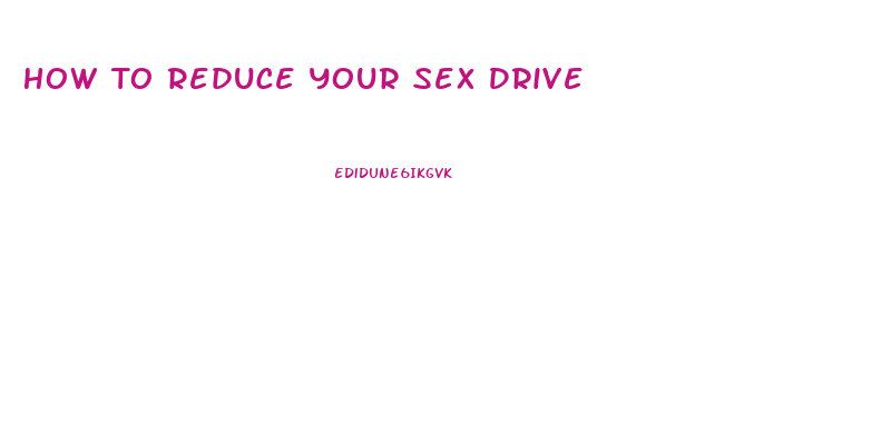 How To Reduce Your Sex Drive