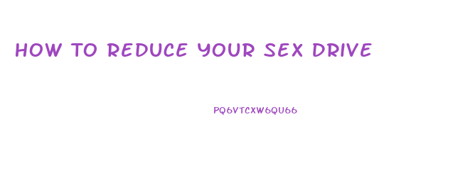 How To Reduce Your Sex Drive
