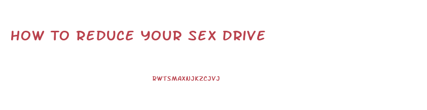 How To Reduce Your Sex Drive