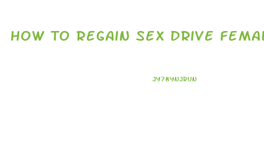 How To Regain Sex Drive Female