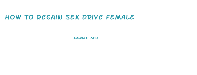 How To Regain Sex Drive Female