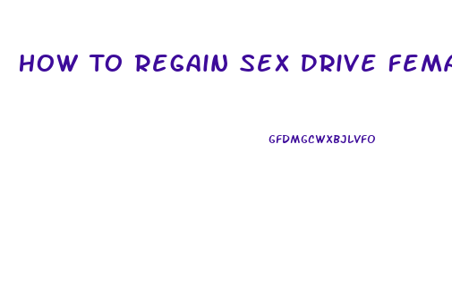 How To Regain Sex Drive Female