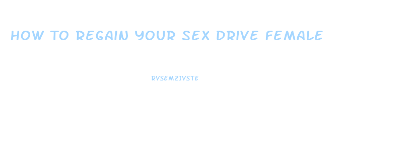 How To Regain Your Sex Drive Female