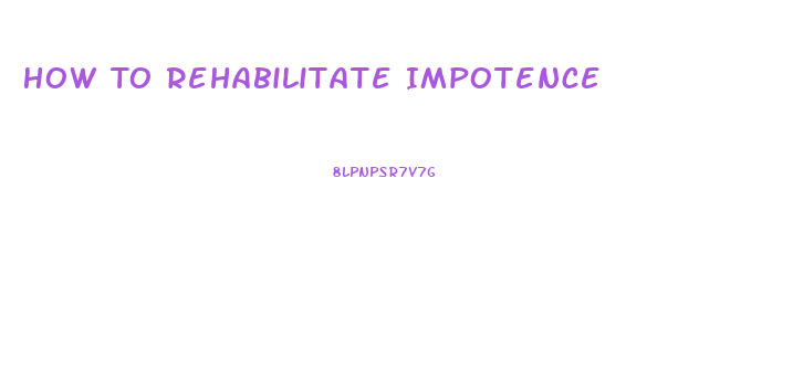 How To Rehabilitate Impotence