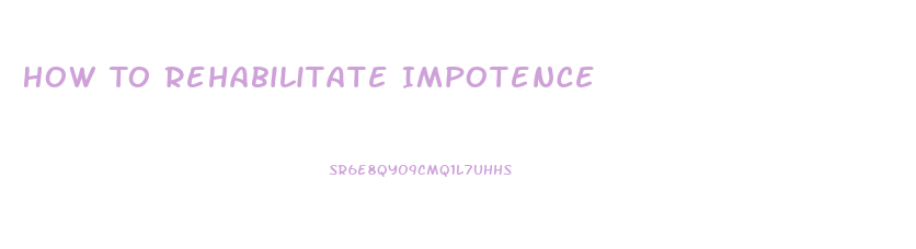 How To Rehabilitate Impotence