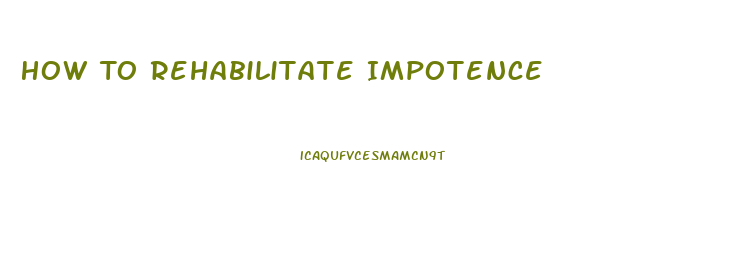 How To Rehabilitate Impotence