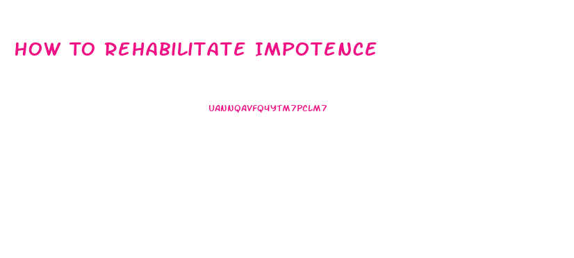 How To Rehabilitate Impotence