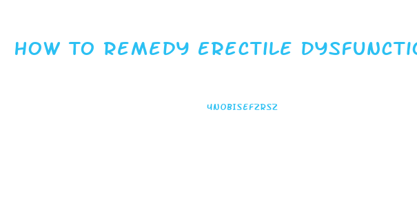 How To Remedy Erectile Dysfunction