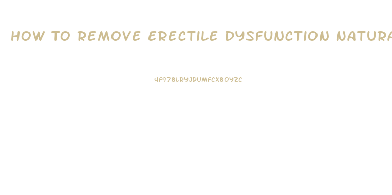 How To Remove Erectile Dysfunction Naturally