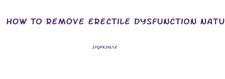 How To Remove Erectile Dysfunction Naturally