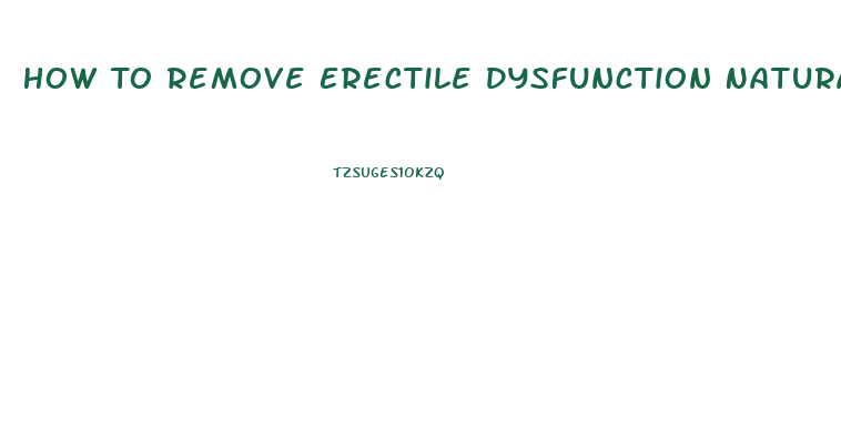 How To Remove Erectile Dysfunction Naturally