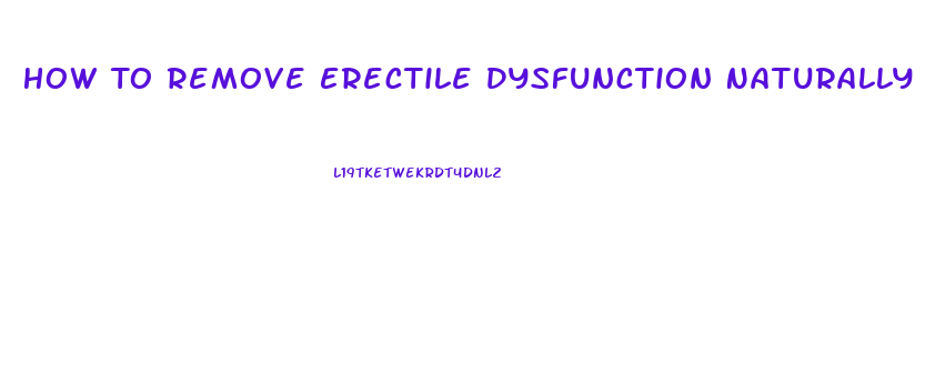 How To Remove Erectile Dysfunction Naturally