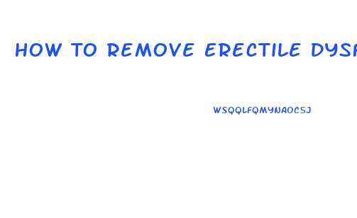 How To Remove Erectile Dysfunction Naturally