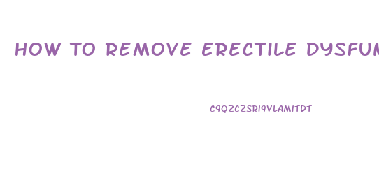 How To Remove Erectile Dysfunction Permanently