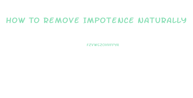 How To Remove Impotence Naturally