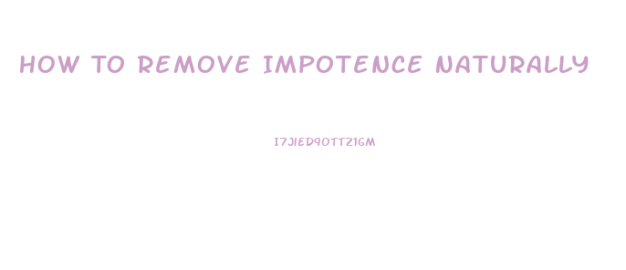 How To Remove Impotence Naturally