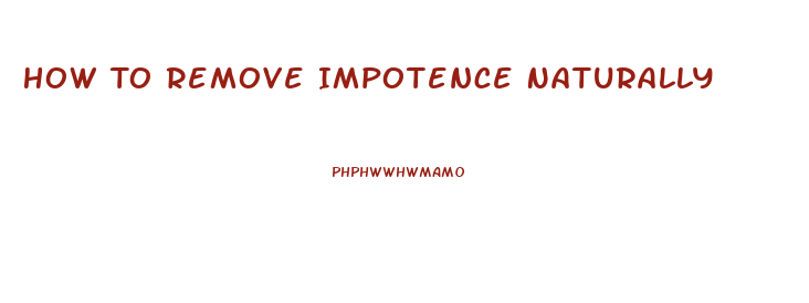 How To Remove Impotence Naturally