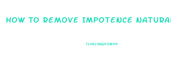 How To Remove Impotence Naturally