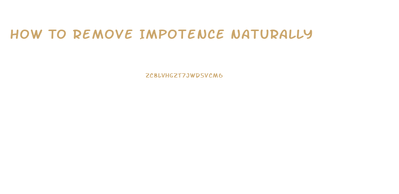 How To Remove Impotence Naturally