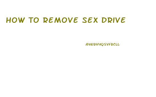 How To Remove Sex Drive