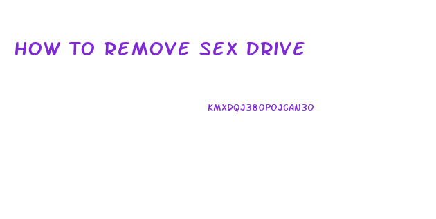 How To Remove Sex Drive